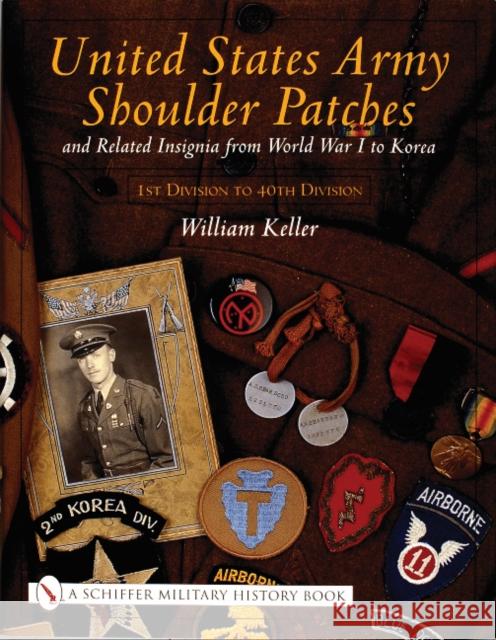 United States Army Shoulder Patches and Related Insignia: From World War I to Korea 1st Division to 40th Division) William Keller 9780764313943 Schiffer Publishing - książka