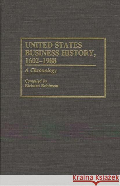 United States Business History, 1602-1988: A Chronology Robinson, Richard 9780313260957 Greenwood Press - książka