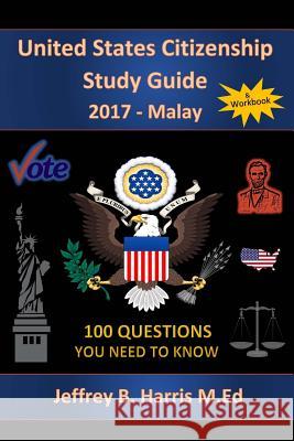 United States Citizenship Study Guide and Workbook - Malay: 100 Questions You Need To Know Harris, Jeffrey B. 9781979615433 Createspace Independent Publishing Platform - książka