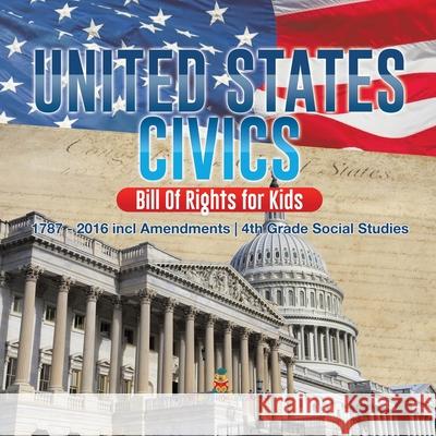 United States Civics - Bill Of Rights for Kids 1787 - 2016 incl Amendments 4th Grade Social Studies Baby Professor 9781541917514 Baby Professor - książka