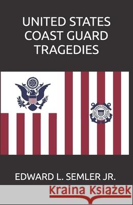 United States Coast Guard Tragedies Edward Leo, Jr. Semler 9781737647218 Edward L. Semler - książka