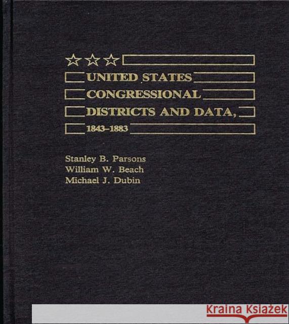 United States Congressional Districts and Data, 1843-1883 Stanley B. Parsons William W. Beach Michael J. Dubin 9780313220456 Greenwood Press - książka