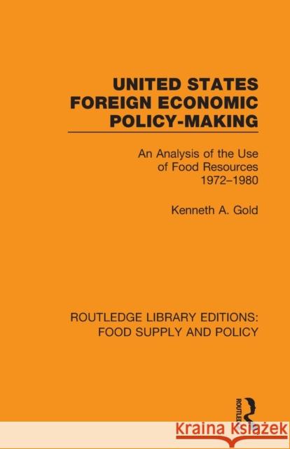 United States Foreign Economic Policy-Making: An Analysis of the Use of Food Resources 1972-1980 Kenneth A. Gold 9780367275945 Routledge - książka