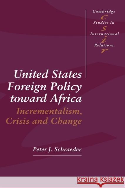 United States Foreign Policy Toward Africa: Incrementalism, Crisis and Change Schraeder, Peter J. 9780521444392 Cambridge University Press - książka