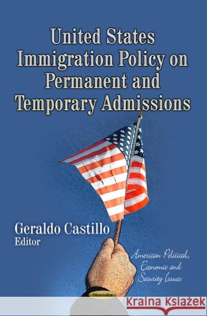 United States Immigration Policy on Permanent & Temporary Admissions Geraldo Castillo 9781626180406 Nova Science Publishers Inc - książka