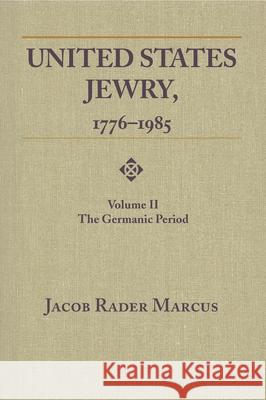 United States Jewry, 1776-1985: Volume 2, The Germanic Period Marcus, Jacob Rader 9780814344712 Wayne State University Press - książka