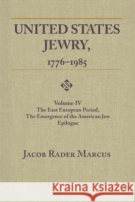 United States Jewry, 1776-1985: Volume 4, The East European Period, The Emergence of the American Jew Epilogue Marcus, Jacob Rader 9780814345061 Wayne State University Press - książka