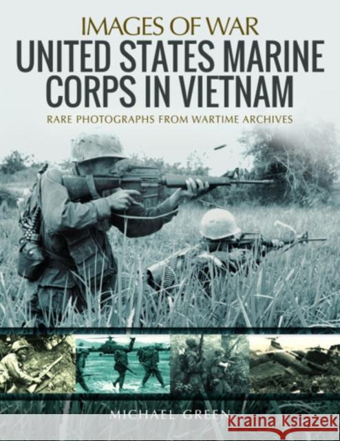 United States Marine Corps in Vietnam: Rare Photographs from Wartime Archives Michael Green 9781526751232 Pen & Sword Books Ltd - książka