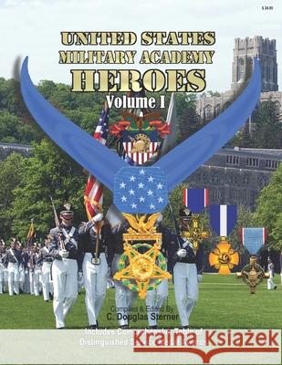 United States Military Academy Heroes - Volume I: Medals of Honor, Service Crosses & DSMs Sterner, C. Douglas 9781985109629 Createspace Independent Publishing Platform - książka