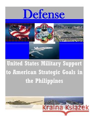 United States Military Support to American Strategic Goals in the Philippines U. S. Army Command and General Staff Col U. S. Army Command and General Staff Col 9781502344717 Createspace - książka