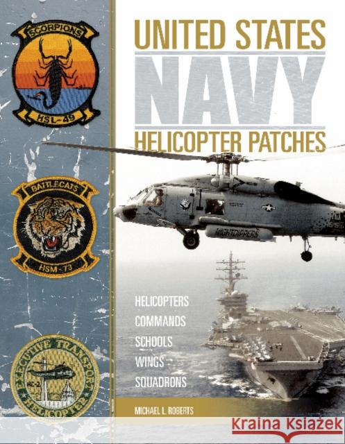 United States Navy Helicopter Patches: Helicopters - Commands - Schools - Wings - Squadrons Michael L. Roberts 9780764350122 Schiffer Publishing - książka