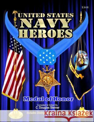 United States Navy Heroes - Volume I: Medal of Honor & Distinguished Service Medals C. Douglas Sterner 9781514107324 Createspace - książka