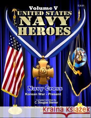 United States Navy Heroes - Volume V: Navy Cross & Silver Star (Korea - Present) C. Douglas Sterner 9781518660603 Createspace - książka