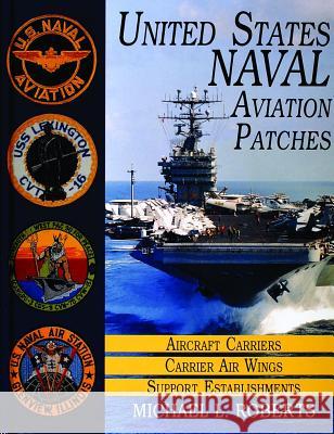 United States Navy Patches Series: Volume I: Aircraft Carriers/Carrier Air Wings, Support Establishments Michael L. Roberts 9780887407536 Schiffer Publishing - książka