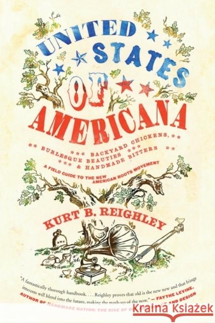 United States of Americana: Backyard Chickens, Burlesque Beauties, and Handmade Bitters: A Field Guide to the New American Roots Movement Reighley, Kurt B. 9780061946493 Harper Paperbacks - książka