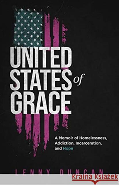 United States of Grace: A Memoir of Homelessness, Addiction, Incarceration, and Hope Lenny Duncan 9781506464060 Broadleaf Books - książka