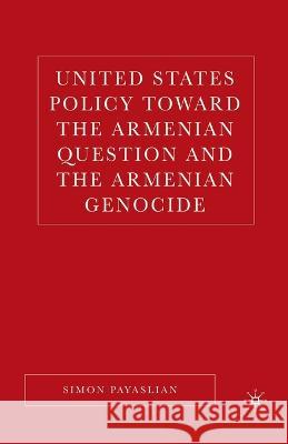 United States Policy Toward the Armenian Question and the Armenian Genocide Simon Payaslian S. Payaslian 9781349532582 Palgrave MacMillan - książka