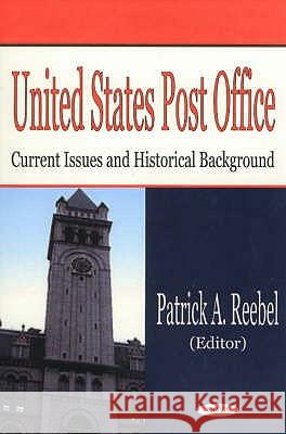 United States Post Office: Current Issues & Historical Background Patrick A Reebel 9781590335550 Nova Science Publishers Inc - książka