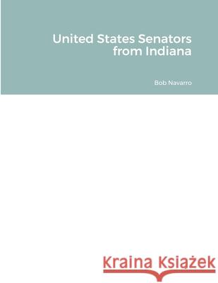 United States Senators from Indiana Bob Navarro 9781794858084 Lulu.com - książka