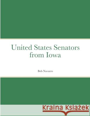 United States Senators from Iowa Bob Navarro 9781008941083 Lulu.com - książka