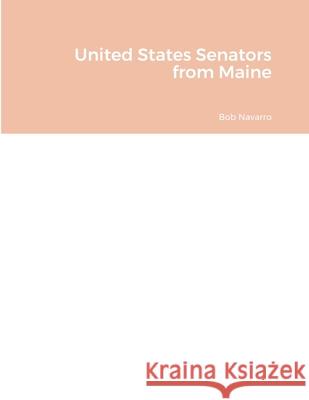 United States Senators from Maine Bob Navarro 9781257965908 Lulu.com - książka