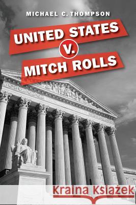 United States v. Mitch Rolls Thompson, Michael C. 9781500324124 Createspace - książka