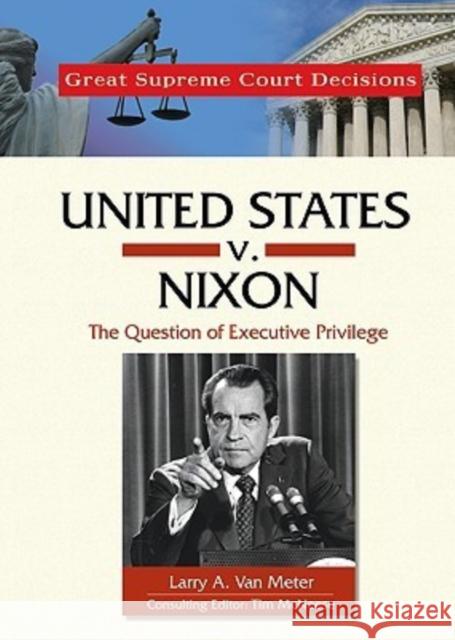 United States V. Nixon: The Question of Executive Privilege Van Meter, Larry A. 9780791093818 Chelsea House Publications - książka