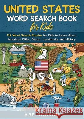United States Word Search Book for Kids: 112 Word Search Puzzles for Kids to Learn About American Cities, States, Landmarks and History (Word Search f Robson, Abe 9781922659644 Abe Robson - książka