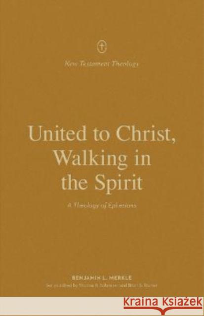 United to Christ, Walking in the Spirit: A Theology of Ephesians Benjamin L. Merkle Thomas R. Schreiner Brian S. Rosner 9781433573699 Crossway - książka