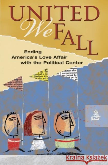 United We Fall: Ending America's Love Affair with the Political Center Neisser, Phil 9780313358852 Praeger Publishers - książka