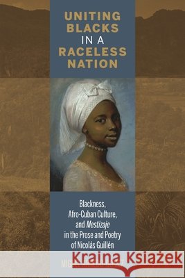 Uniting Blacks in a Raceless Nation: Blackness, Afro-Cuban Culture, and Mestizaje in the Prose and Poetry of Nicolás Guillén Arnedo-Gómez, Miguel 9781611487602 Bucknell University Press - książka