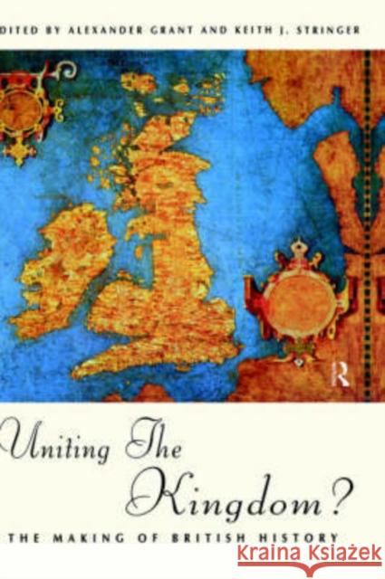 Uniting the Kingdom?: The Making of British History Grant, Alexander 9780415130417 Routledge - książka