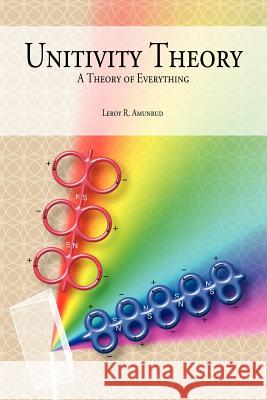 Unitivity Theory: A Theory of Everything Amunrud, Leroy R. 9781425992958 Authorhouse - książka