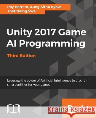 Unity 2017 Game AI Programming, Third Edition Ray Barrera Aung Sithu Kyaw Thet Naing Swe 9781788477901 Packt Publishing - książka