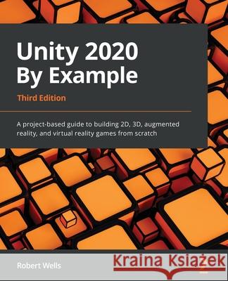 Unity 2020 By Example - Third Edition Wells, Robert 9781800203389 Packt Publishing - książka
