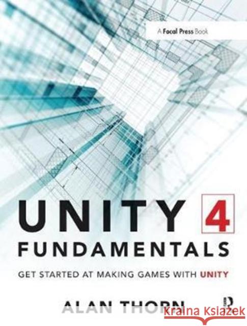 Unity 4 Fundamentals: Get Started at Making Games with Unity Alan Thorn 9781138428430 Focal Press - książka