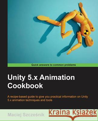 Unity 5.x Animation Cookbook Szcześnik, Maciej 9781785883910 Packt Publishing - książka