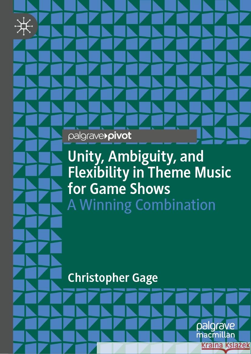 Unity, Ambiguity, and Flexibility in Theme Music for Game Shows: A Winning Combination Christopher Gage 9783031468056 Palgrave MacMillan - książka