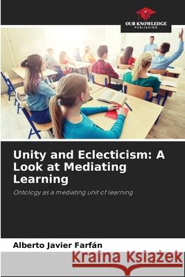 Unity and Eclecticism: A Look at Mediating Learning Farfán, Alberto Javier 9786209067426 Our Knowledge Publishing - książka