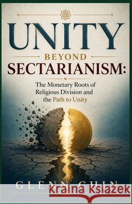 Unity Beyond Sectarianism: The Monetary Roots of Religious Division and the Path to Unity Chin, Glenn 9798199001274 Independently Published - książka