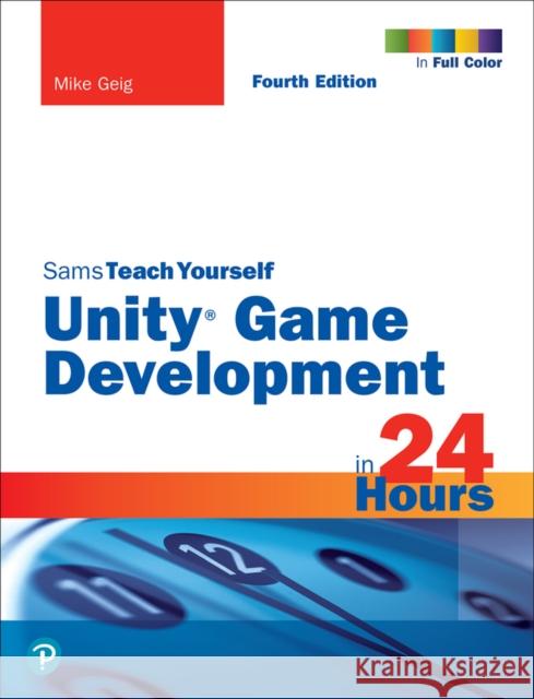 Unity Game Development in 24 Hours, Sams Teach Yourself Mike Geig 9780137445080 Pearson Education (US) - książka
