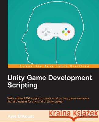 Unity Game Development Scripting: Write efficient C# scripts to create modular key game elements that are usable for any kind of Unity project Kyle 9781783553631 Packt Publishing - książka