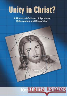 Unity in Christ?: A Historical Critique of Apostasy, Reformation and Restoration Molloy, Ken 9781418463052 Authorhouse - książka