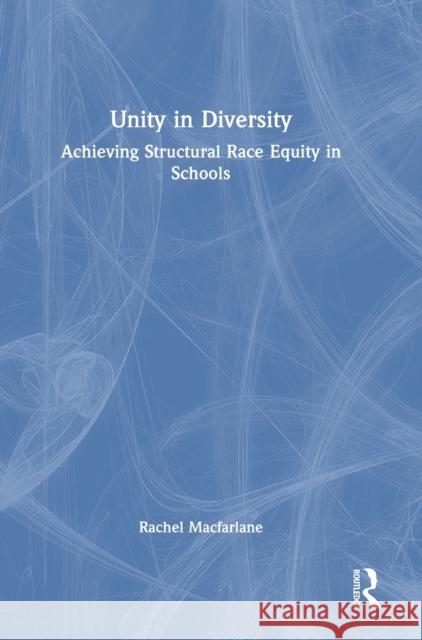 Unity in Diversity: Achieving Structural Race Equity in Schools MacFarlane, Rachel 9781032230153 Routledge - książka