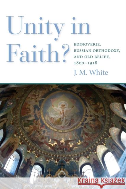 Unity in Faith?: Edinoverie, Russian Orthodoxy, and Old Belief, 1800-1918 James White 9780253049728 Indiana University Press - książka