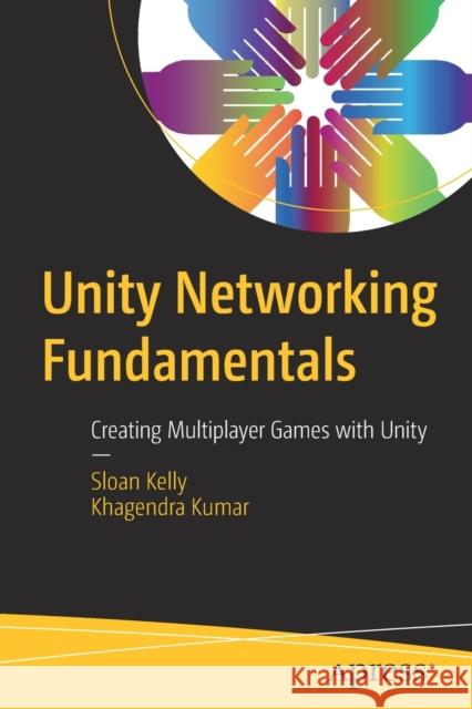 Unity Networking Fundamentals: Creating Multiplayer Games with Unity Sloan Kelly Khagendra Kumar 9781484273579 Apress - książka