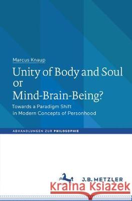 Unity of Body and Soul or Mind-Brain-Being?: Towards a Paradigm Shift in Modern Concepts of Personhood Knaup, Marcus 9783476047175 J.B. Metzler - książka