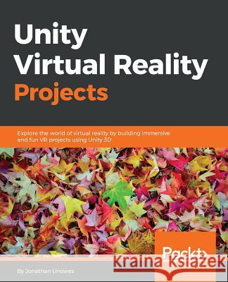 Unity Virtual Reality Projects: Explore the world of virtual reality by building immersive and fun VR projects using Unity 3D Linowes, Jonathan 9781783988556 Packt Publishing - książka