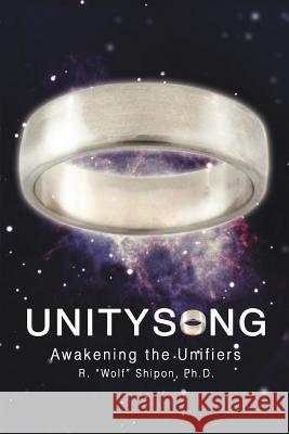 Unitysong: Awakening the Unifiers Shipon, Ph. D. R. Wolf 9780595449774 iUniverse - książka