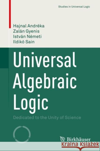 Universal Algebraic Logic: Dedicated to the Unity of Science Hajnal Andr?ka Zal?n Gyenis Istv?n N?meti 9783031148866 Birkhauser - książka